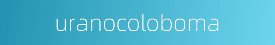 uranocoloboma的同义词