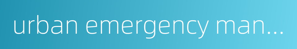 urban emergency management的同义词