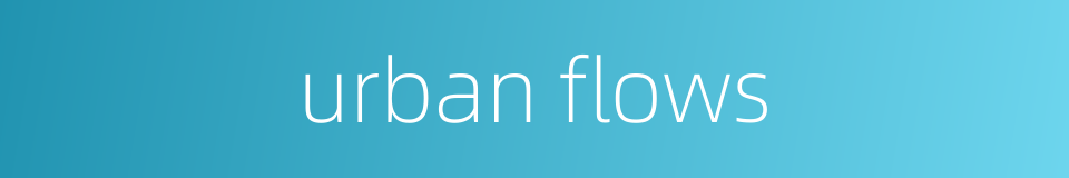 urban flows的同义词