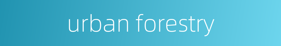 urban forestry的同义词
