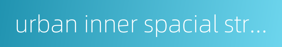 urban inner spacial structure的同义词