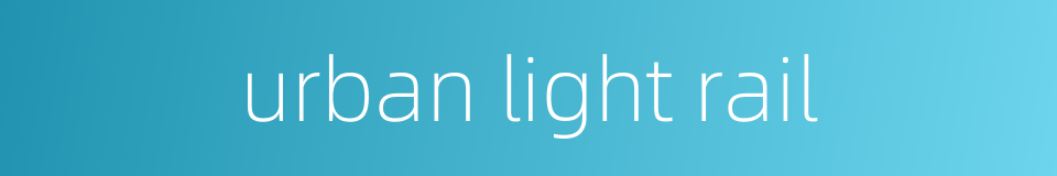 urban light rail的同义词