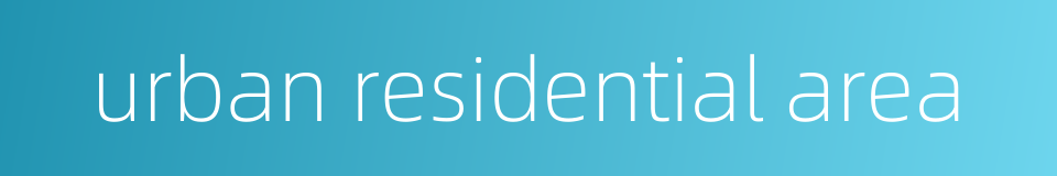 urban residential area的同义词