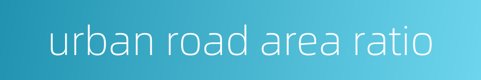 urban road area ratio的同义词