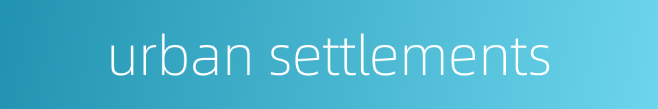 urban settlements的同义词