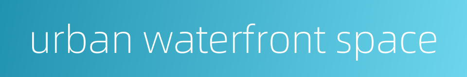 urban waterfront space的同义词