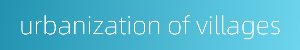 urbanization of villages的同义词