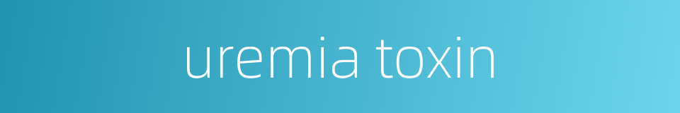 uremia toxin的同义词