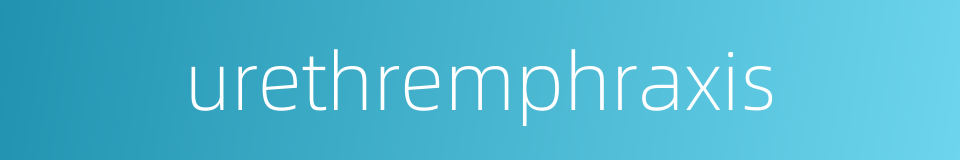 urethremphraxis的同义词