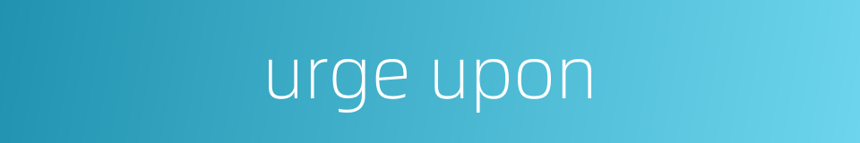 urge upon的同义词
