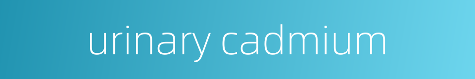 urinary cadmium的同义词