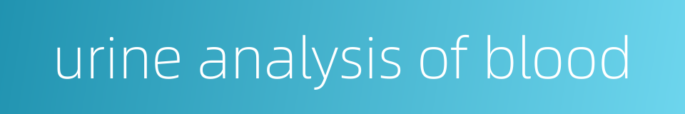 urine analysis of blood的同义词