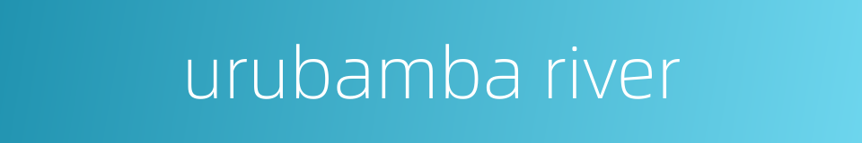 urubamba river的同义词