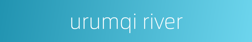 urumqi river的同义词