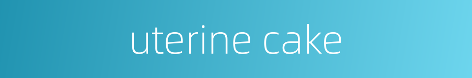 uterine cake的同义词
