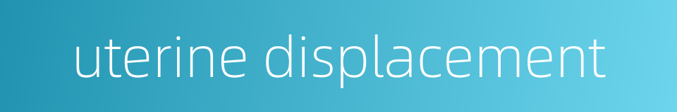 uterine displacement的同义词