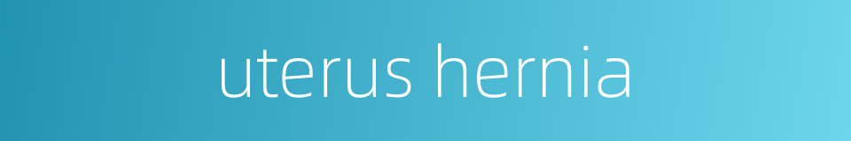 uterus hernia的同义词