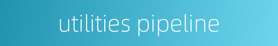 utilities pipeline的同义词