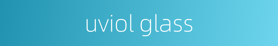 uviol glass的同义词