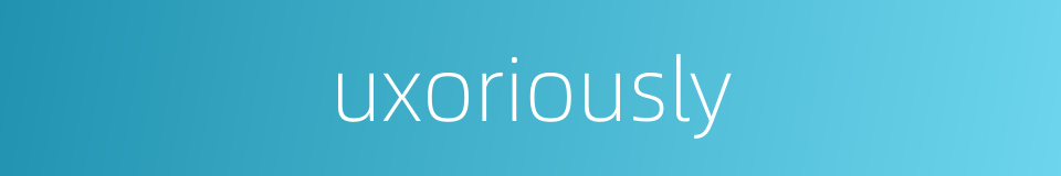 uxoriously的同义词