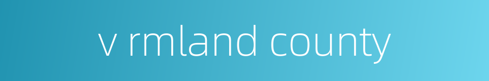 v rmland county的同义词