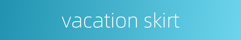 vacation skirt的同义词