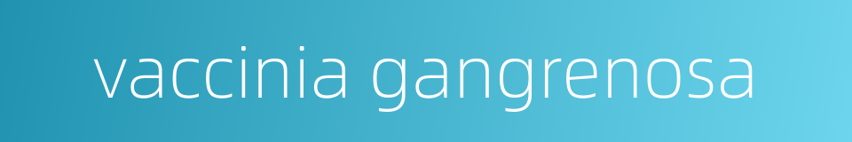 vaccinia gangrenosa的同义词
