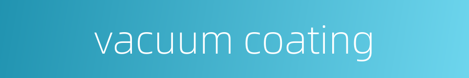 vacuum coating的同义词