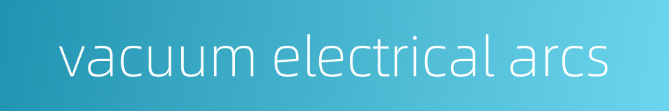 vacuum electrical arcs的同义词