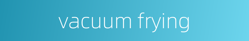 vacuum frying的同义词