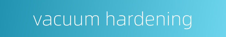 vacuum hardening的同义词