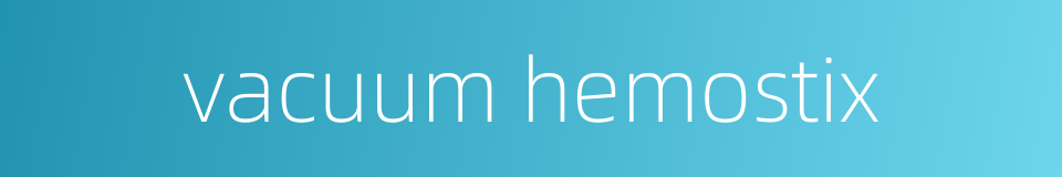vacuum hemostix的同义词