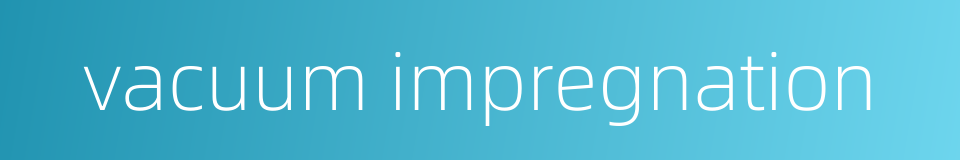 vacuum impregnation的同义词
