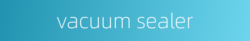 vacuum sealer的同义词