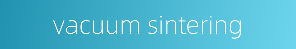 vacuum sintering的同义词
