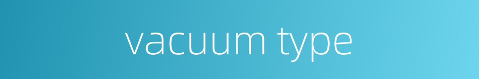 vacuum type的同义词