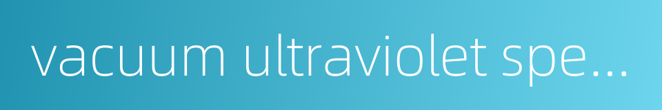 vacuum ultraviolet spectrometer的同义词