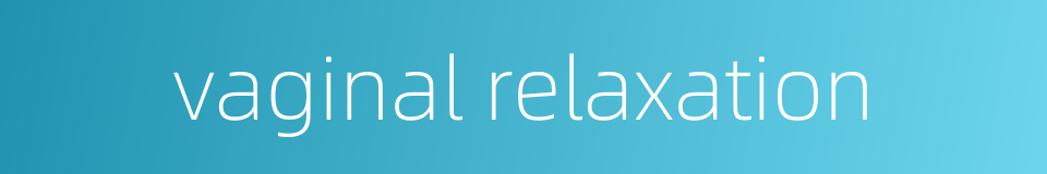 vaginal relaxation的同义词