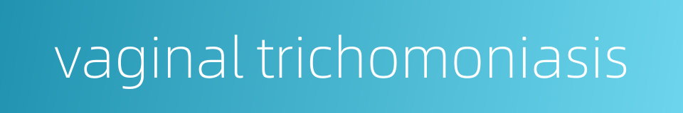 vaginal trichomoniasis的同义词
