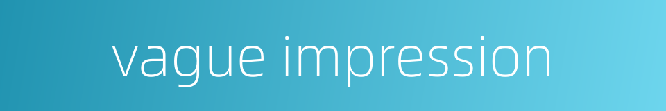 vague impression的同义词