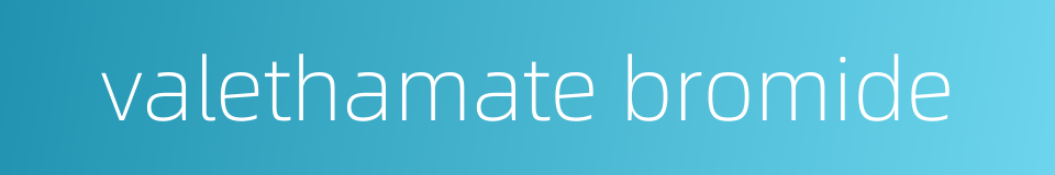 valethamate bromide的同义词