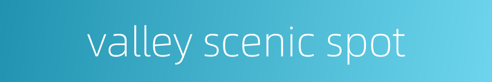valley scenic spot的同义词