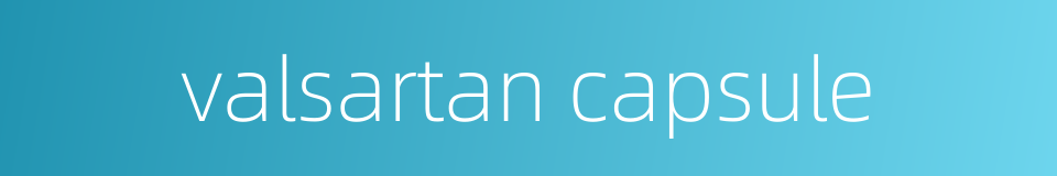 valsartan capsule的同义词