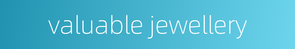 valuable jewellery的同义词