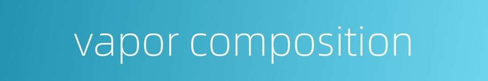 vapor composition的同义词
