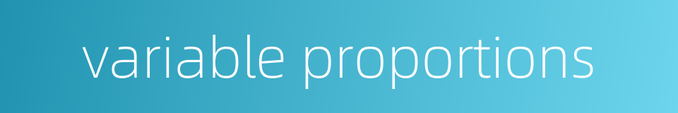 variable proportions的同义词