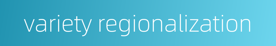 variety regionalization的同义词