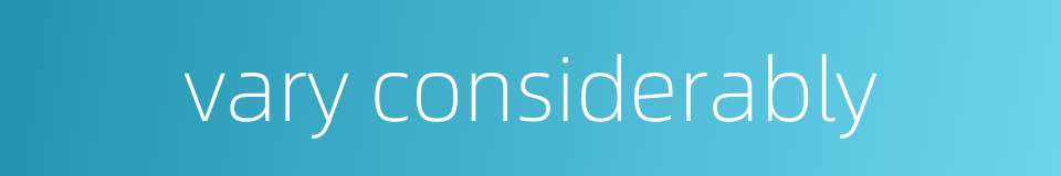 vary considerably的同义词