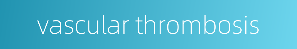 vascular thrombosis的同义词