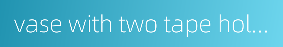 vase with two tape holes的同义词